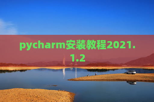 pycharm安装教程2021.1.2 pycharm安装教程2021.1.2